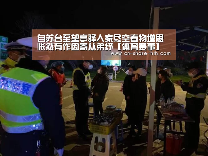 自苏台至望亭驿人家尽空春物增思怅然有作因寄从弟纾【体育赛事】(图3) 华体网